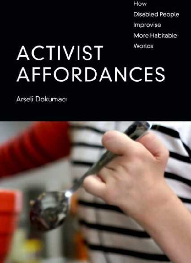 Activist Affordances How Disabled People Improvise More Habitable Worlds