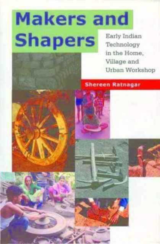 Makers and Shapers – Early Indian Technology in the Home, Village and Urban Workshop