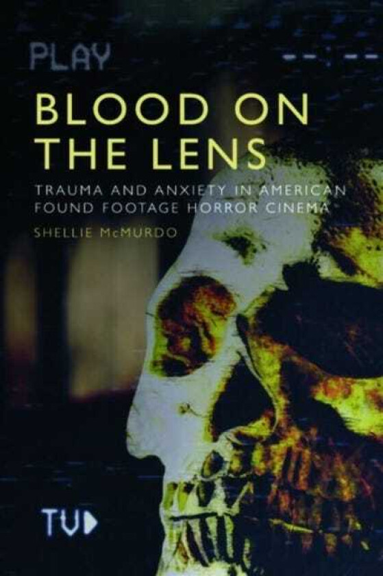 Blood on the Lens Trauma and Anxiety in American Found Footage Horror Cinema