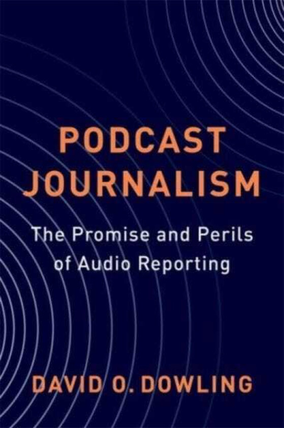 Podcast Journalism The Promise and Perils of Audio Reporting