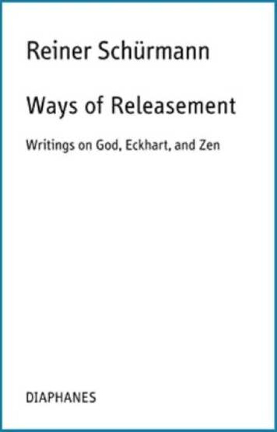 Ways of Releasement Writings on God, Eckhart, and Zen