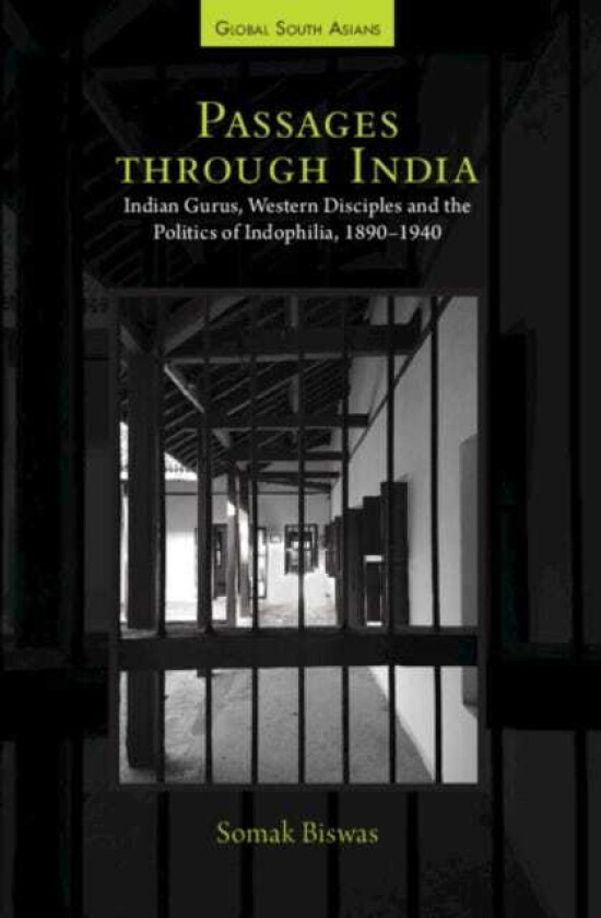 Passages through India Indian Gurus, Western Disciples and the Politics of Indophilia, 18901940