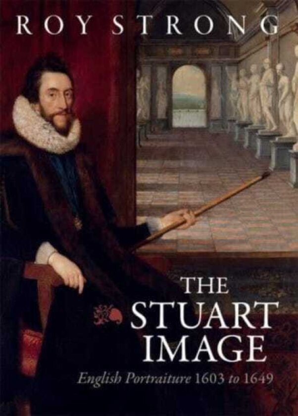 The Stuart Image English Portraiture 1603 to 1649