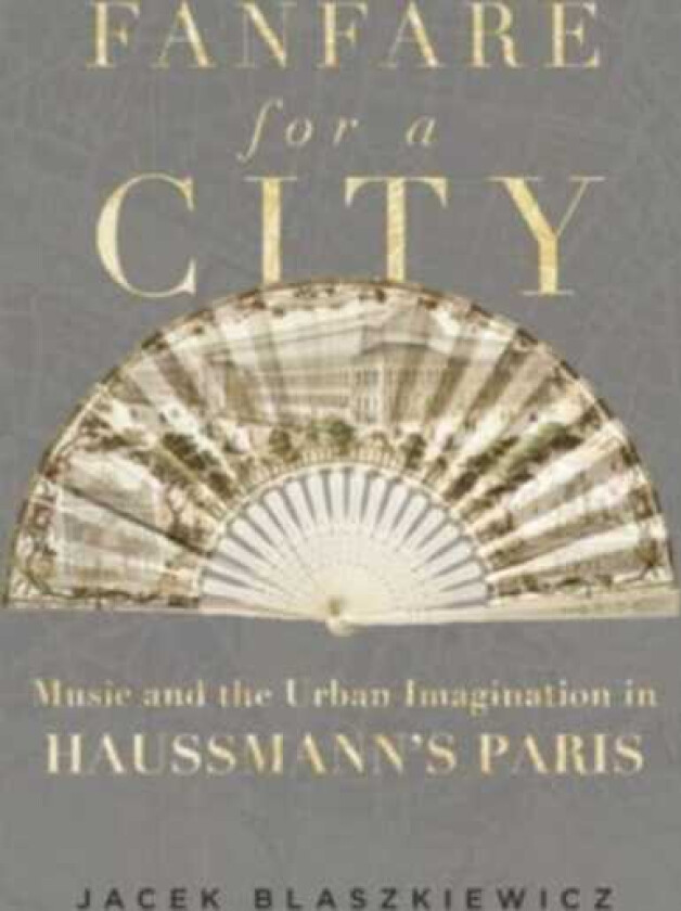 Fanfare for a City Music and the Urban Imagination in Haussmann's Paris