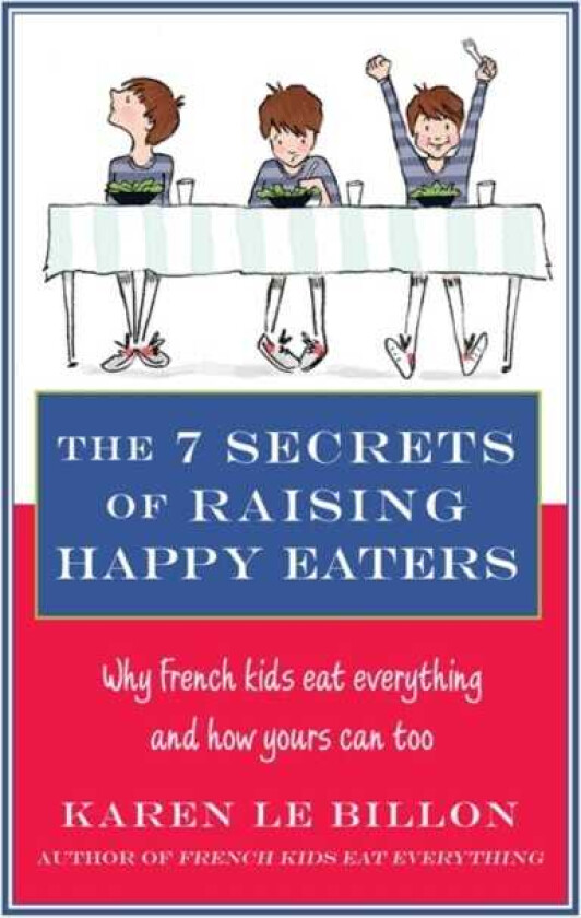 The 7 Secrets of Raising Happy Eaters Why French kids eat everything and how yours can too!