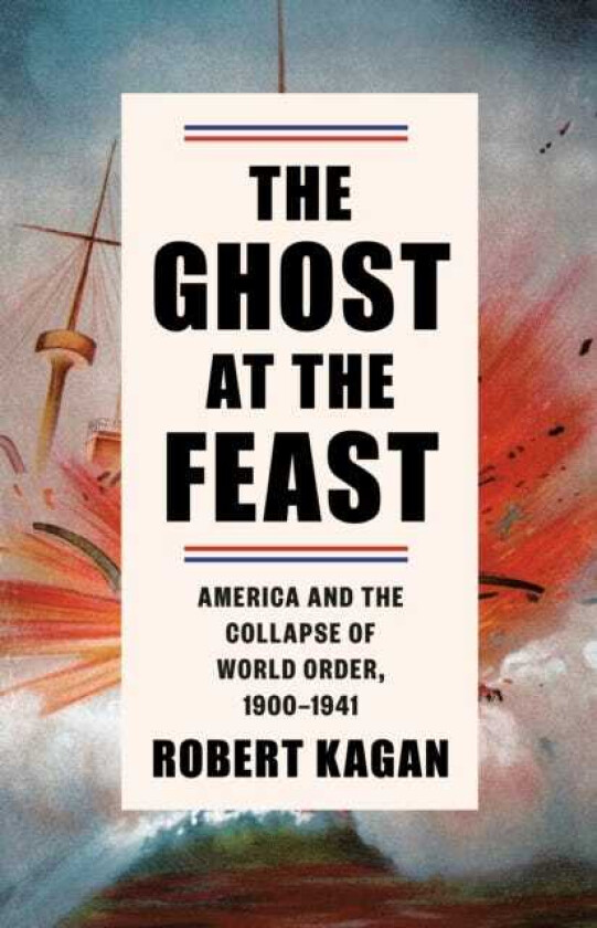 The Ghost at the Feast America and the Collapse of World Order, 19001941
