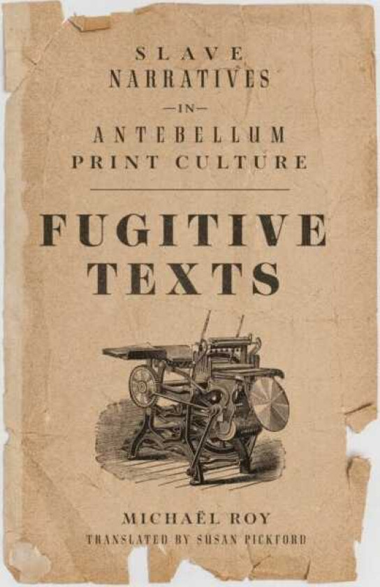 Fugitive Texts Slave Narratives in Antebellum Print Culture