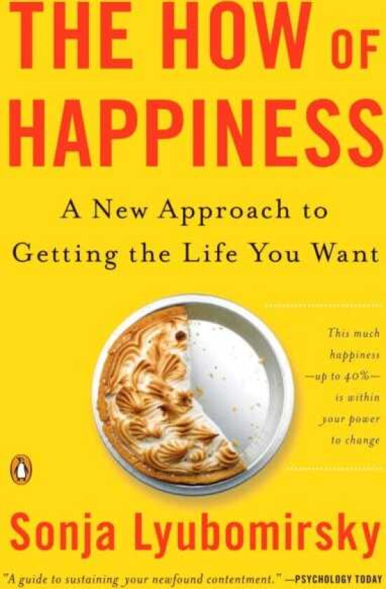 The How of Happiness A New Approach to Getting the Life You Want