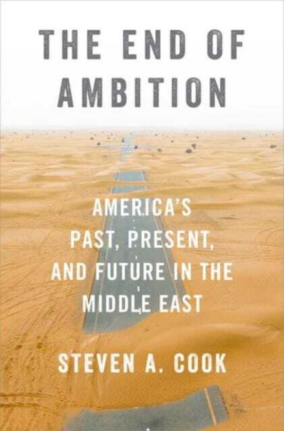 The End of Ambition America's Past, Present, and Future in the Middle East