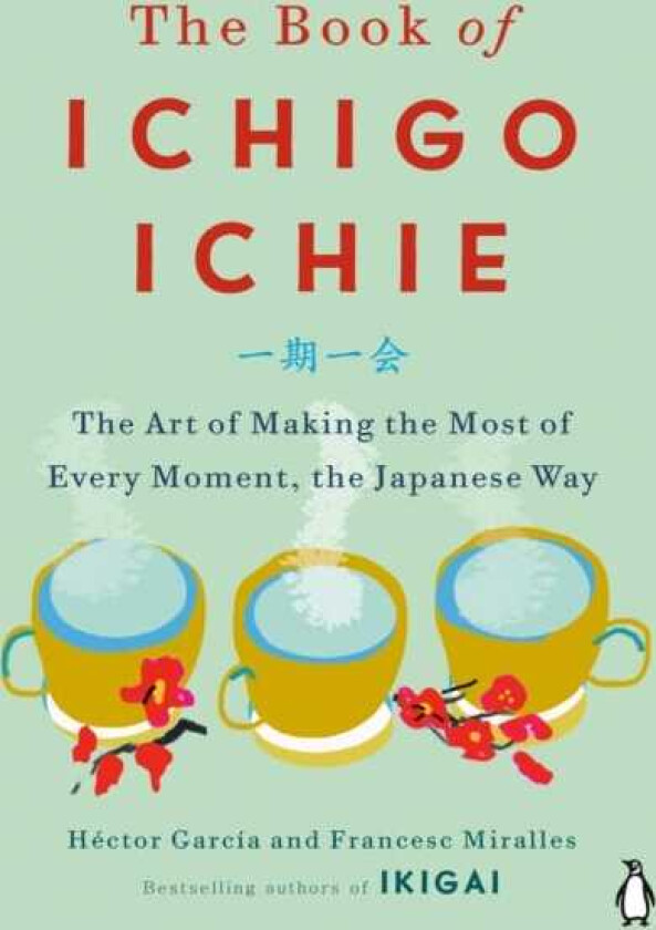 The Book of Ichigo Ichie The Art of Making the Most of Every Moment, the Japanese Way