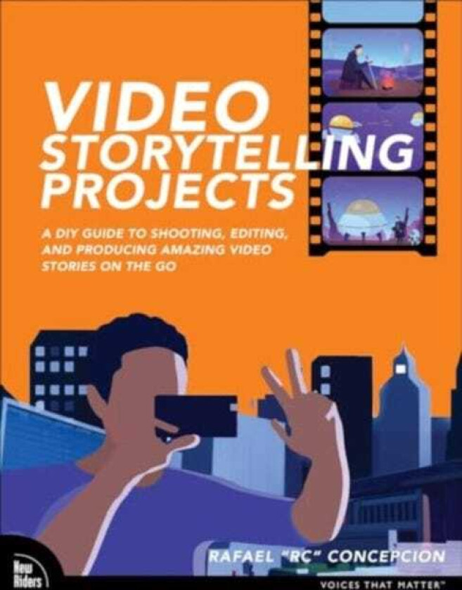 Video Storytelling Projects A DIY Guide to Shooting, Editing and Producing Amazing Video Stories on the Go