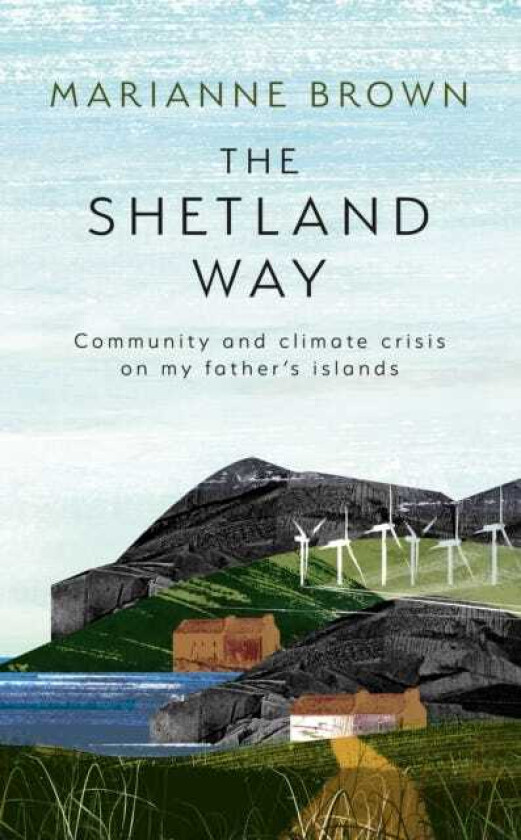 The Shetland Way Community and Climate Crisis on My Father's Islands