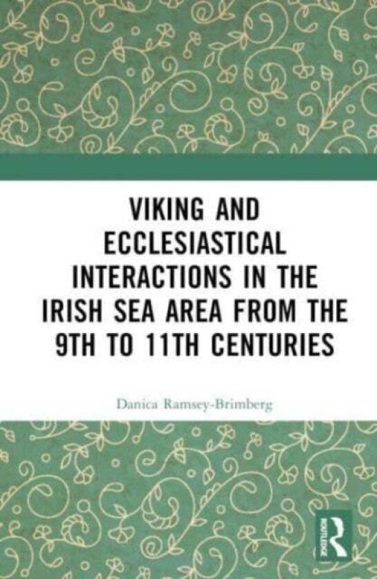 Viking and Ecclesiastical Interactions in the Irish Sea Area from the 9th to 11th Centuries av Danica Ramsey-Brimberg