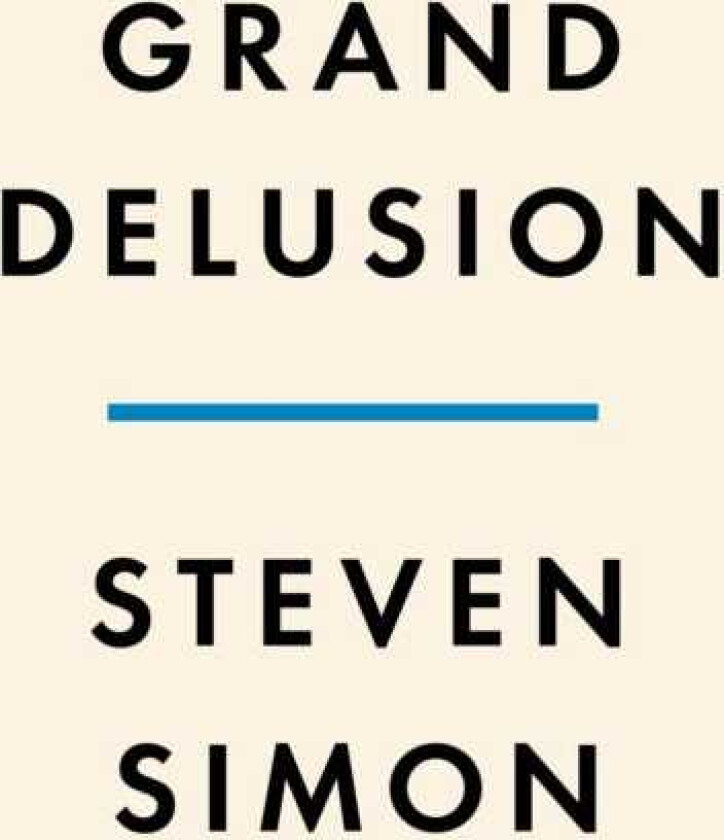 Grand Delusion  The Rise and Fall of American Ambition in the Middle East