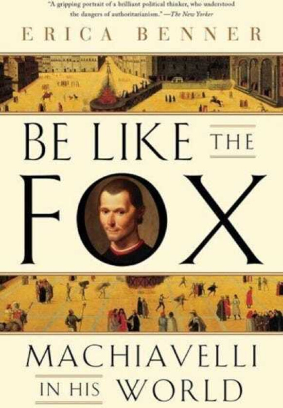 Be Like the Fox  Machiavelli In His World