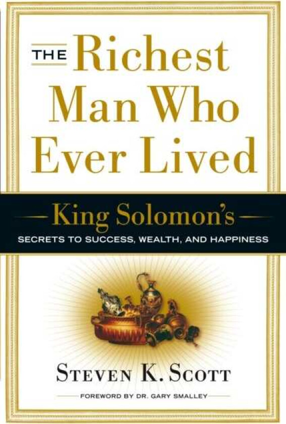 The Richest Man Who Ever Lived King Solomon's Secrets to Success, Wealth, and Happiness