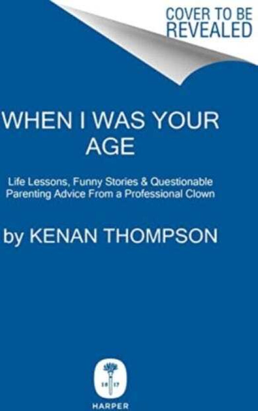 When I Was Your Age Life Lessons, Funny Stories & Questionable Parenting Advice from a Professional Clown