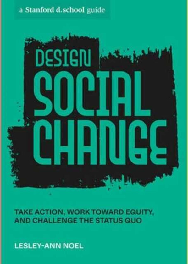 Design Social Change Take Action, Work toward Equity, and Challenge the Status Quo