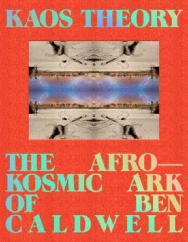 KAOS Theory The Afrokosmic Ark of Ben Caldwell