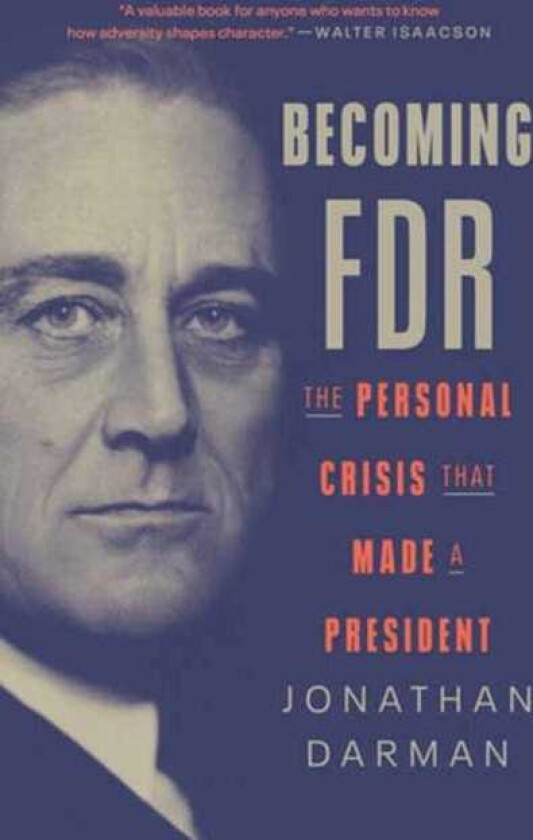 Becoming FDR The Personal Crisis That Made a President