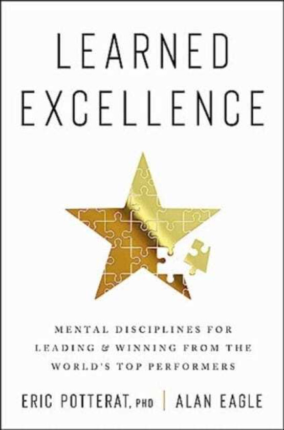 Learned Excellence Mental Disciplines for Leading and Winning from the World's Top Performers