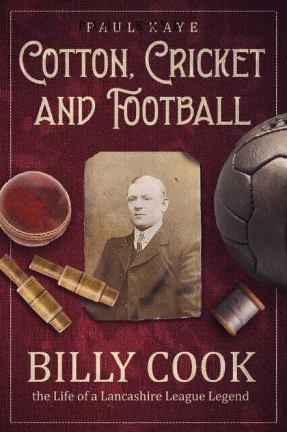 Cotton; Cricket and Football Billy Cook, the Life of a Lancashire League Legend