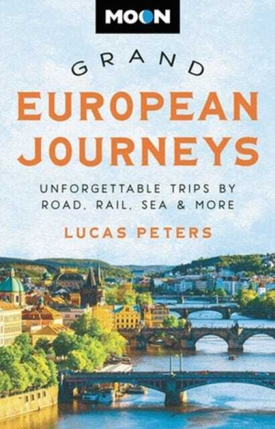 Moon Grand European Journeys 40 Unforgettable Trips by Road, Rail, Sea & More