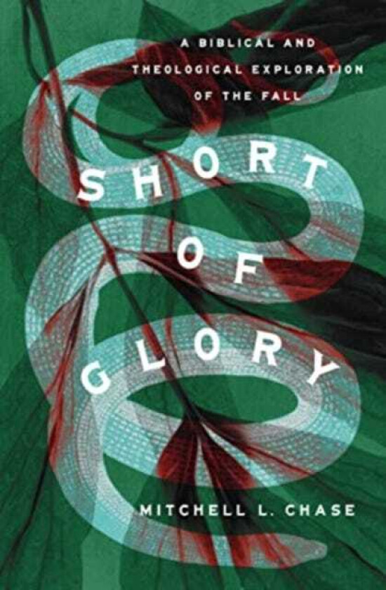 Short of Glory A Biblical and Theological Exploration of the Fall