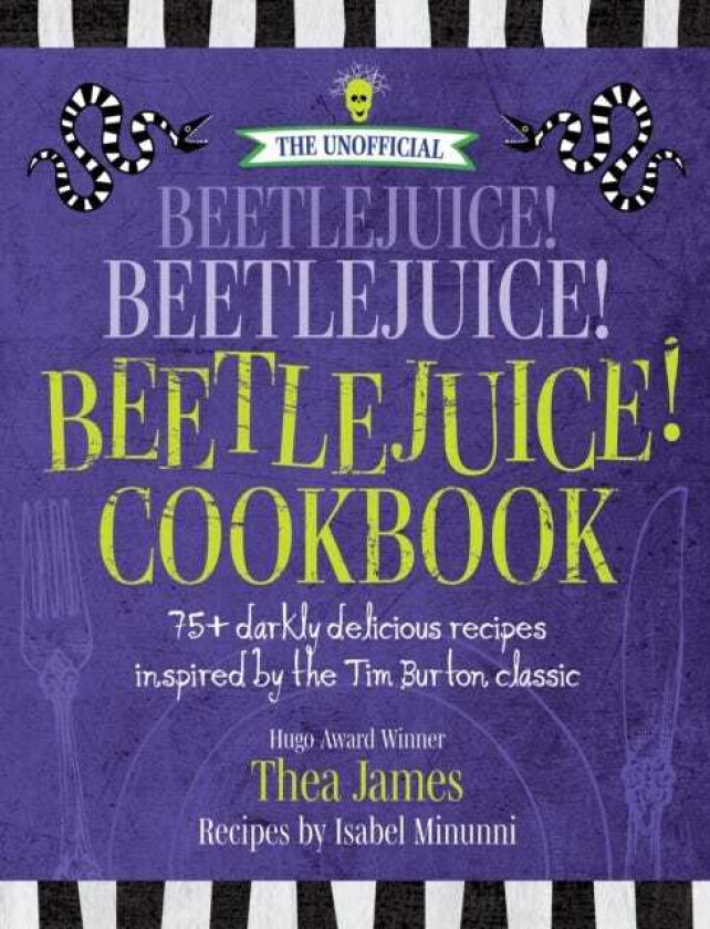 The Unofficial Beetlejuice! Beetlejuice! Beetlejuice! Cookbook 75 darkly delicious recipes inspired by the Tim Burton classic