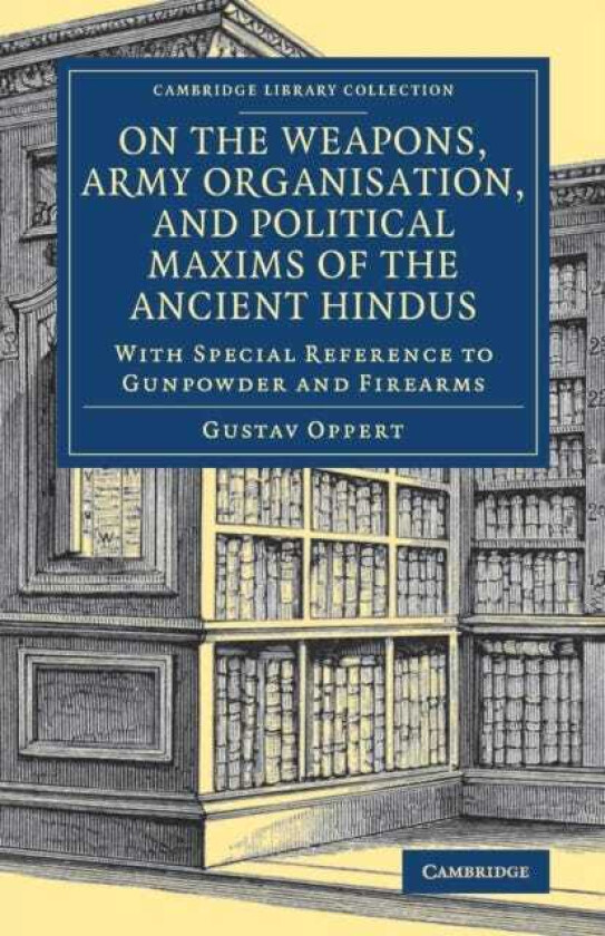 On the Weapons, Army Organisation, and Political Maxims of the Ancient Hindus With Special Reference to Gunpowder and Firearms
