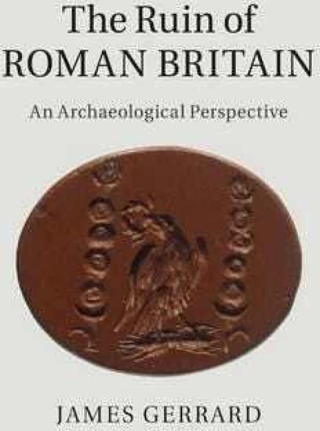 The Ruin of Roman Britain An Archaeological Perspective