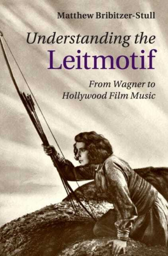 Understanding the Leitmotif From Wagner to Hollywood Film Music