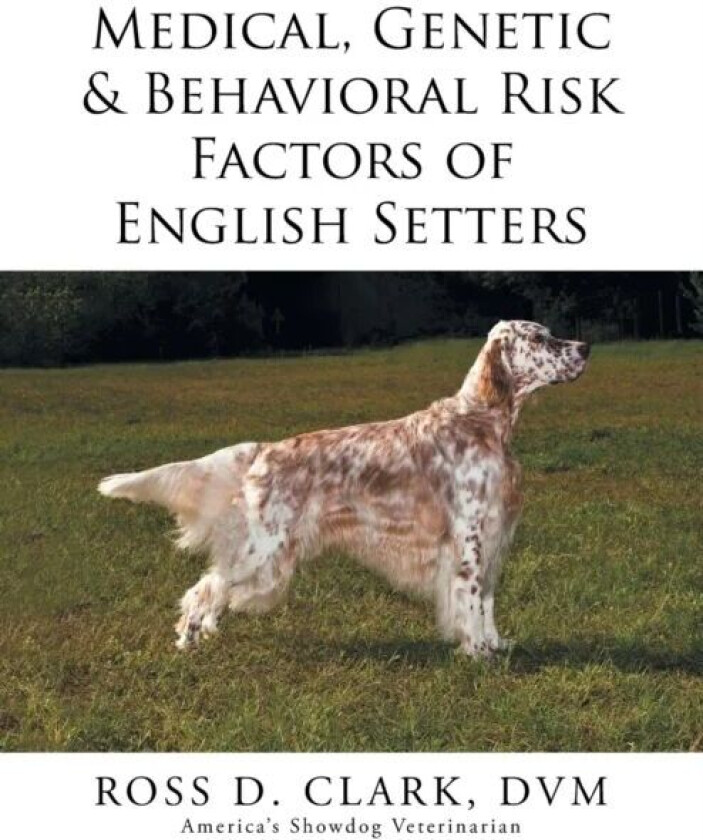 Medical, Genetic & Behavioral Risk Factors of English Setters av DVM Ross D Clark