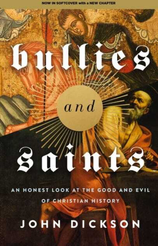 Bullies and Saints An Honest Look at the Good and Evil of Christian History