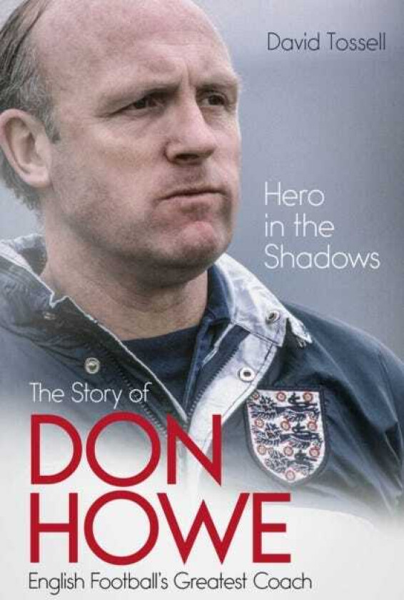 Hero in the Shadows  The Story of Don Howe, English Football's Greatest Coach