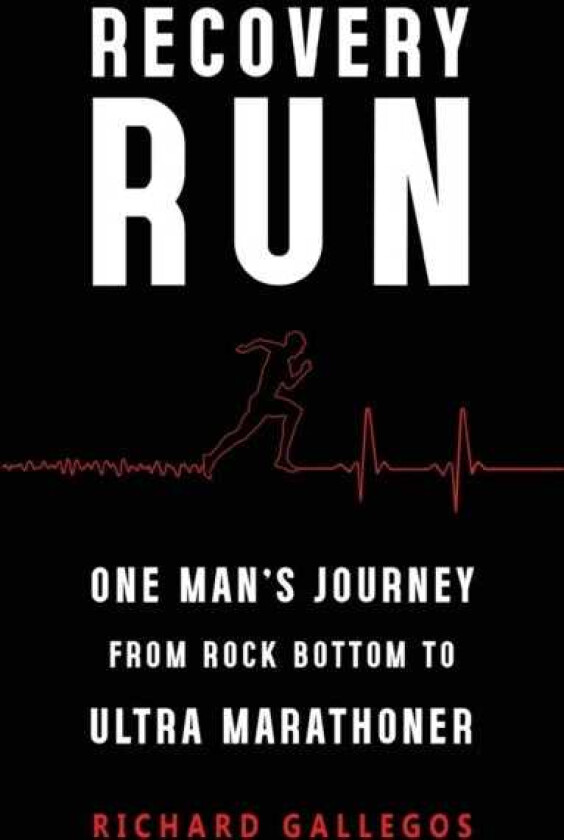 Recovery Run: One Man's Journey from Rock Bottom to Ultra Marathoner