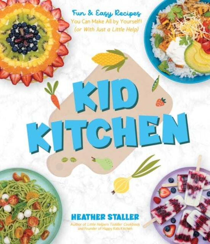 Kid Kitchen Fun & Easy Recipes You Can Make All by Yourself! (or With Just a Little Help)