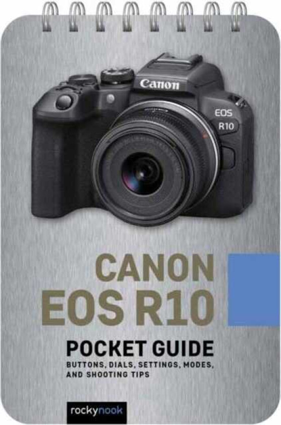 Canon EOS R10: Pocket Guide Buttons, Dials, Settings, Modes, and Shooting Tips