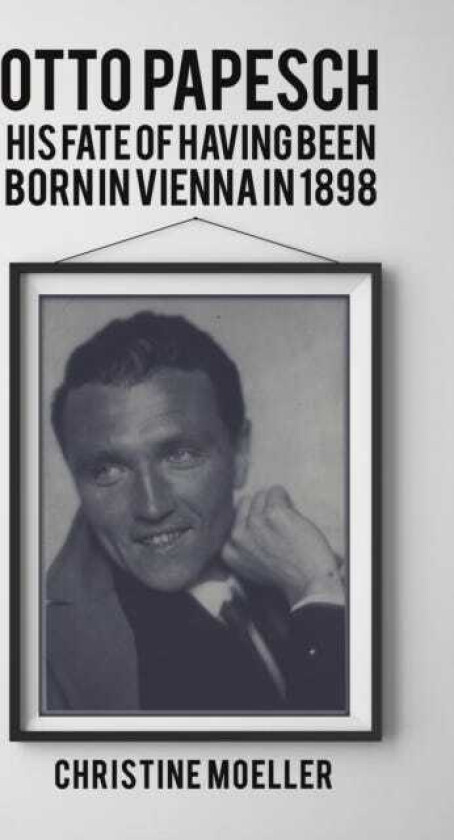 Otto Papesch His Fate of Having Been Born in Vienna in 1898