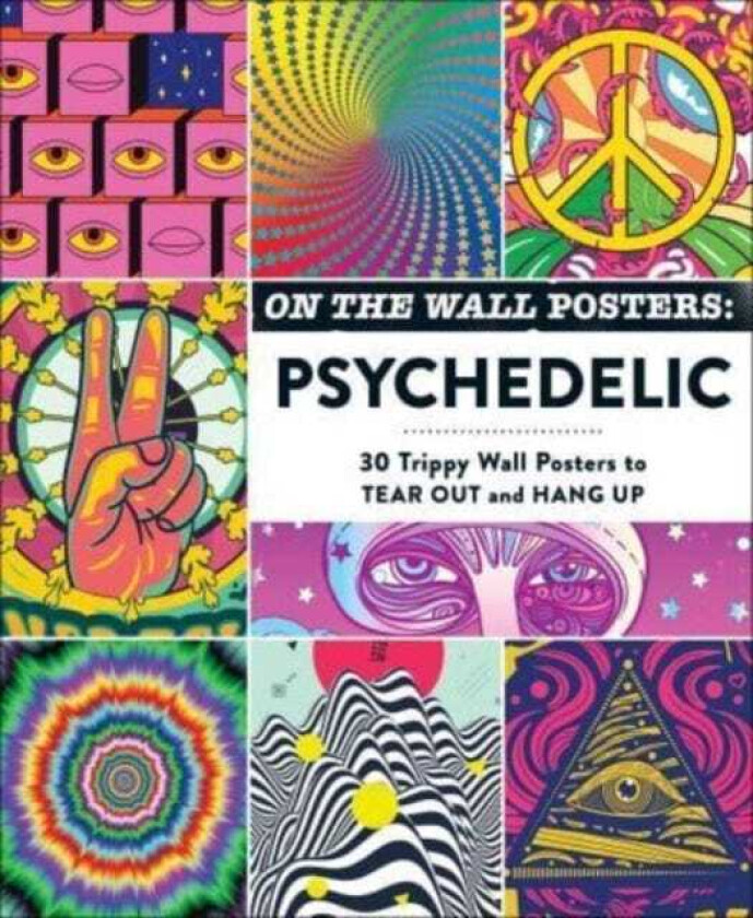On the Wall Posters: Psychedelic 30 Trippy Wall Posters to Tear Out and Hang Up