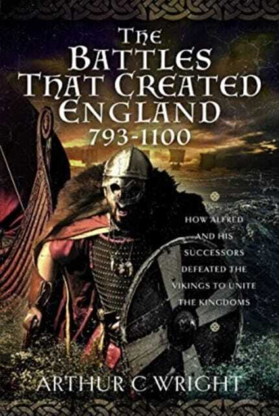 The Battles That Created England 7931100 How Alfred and his Successors Defeated the Vikings to Unite the Kingdoms