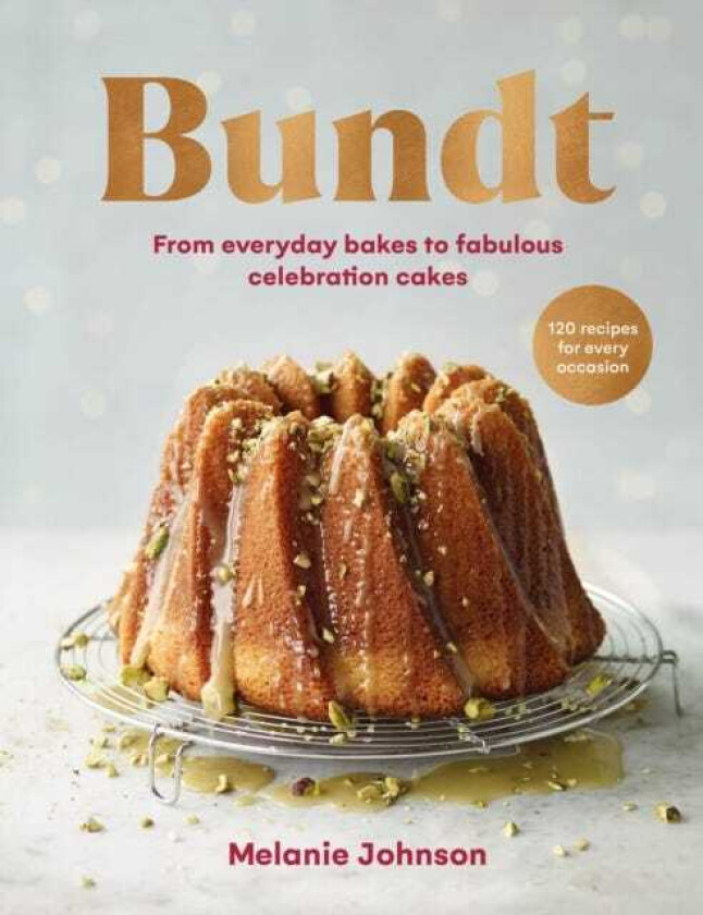 Bundt 120 recipes for every occasion, from everyday bakes to fabulous celebration cakes
