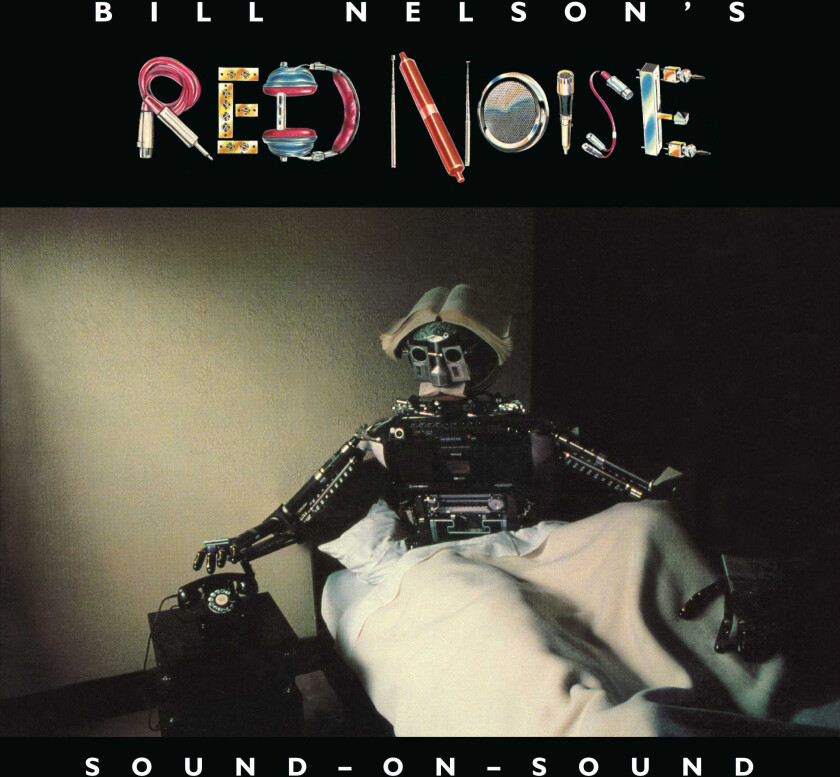 Bill Nelson (Bebop Deluxe), Bill Nelson, Red Noise  Art / Empire / Industry  The Complete Red Noise  CD