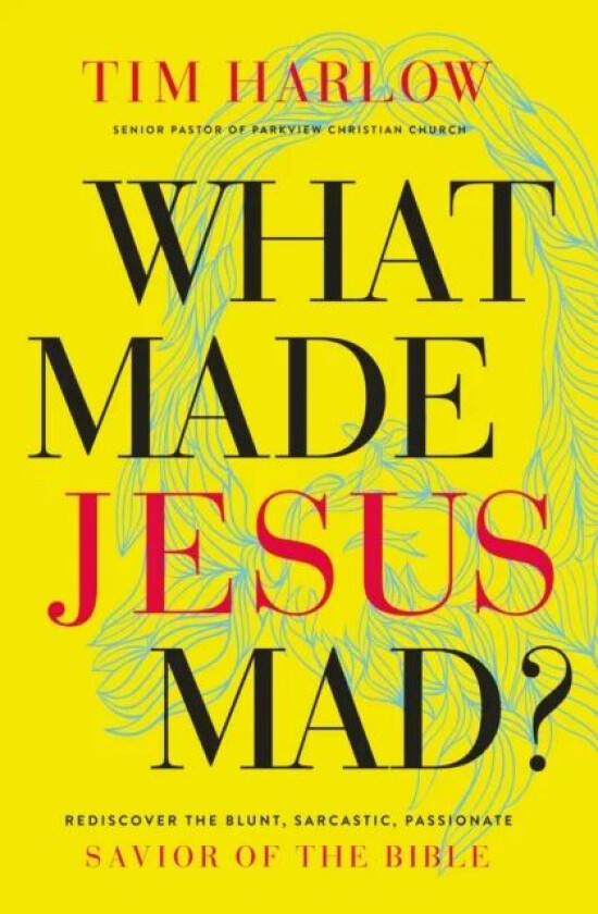 What Made Jesus Mad?* av Dr. Tim Harlow
