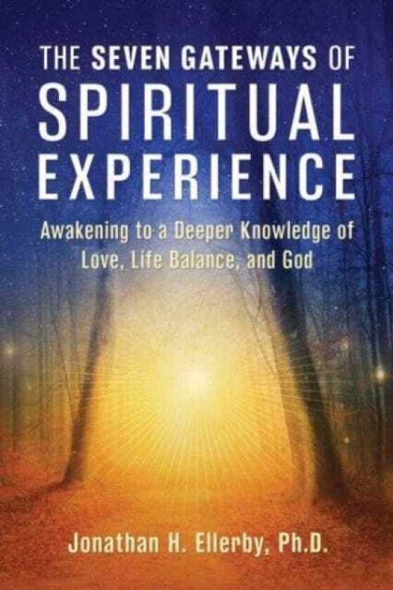 The Seven Gateways of Spiritual Experience Awakening to a Deeper Knowledge of Love, Life Balance, and God