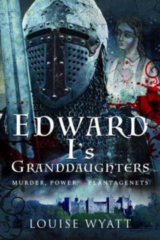 Edward I's Granddaughters Murder, Power and Plantagenets