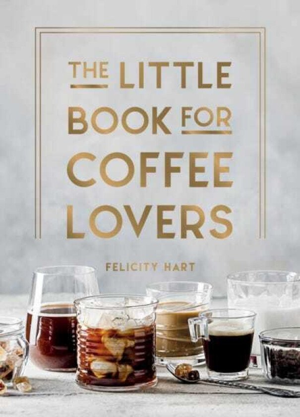 The Little Book for Coffee Lovers Recipes, Trivia and How to Brew Great Coffee: The Perfect Gift for Any Aspiring Barista