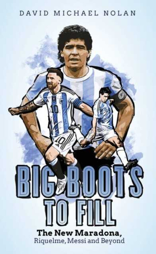 Big Boots to Fill  The New Maradona, Riquelme, Messi and Beyond