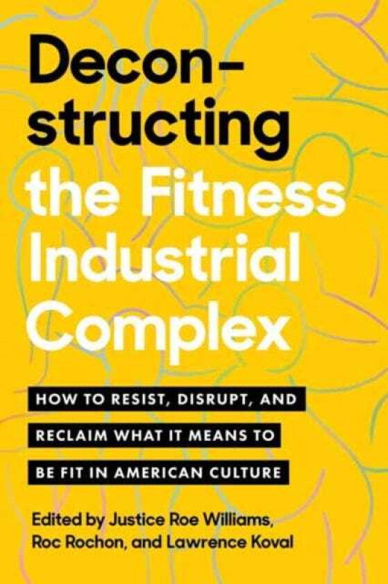 Deconstructing the Fitness Industrial Complex How to Resist, Disrupt, and Reclaim What It Means