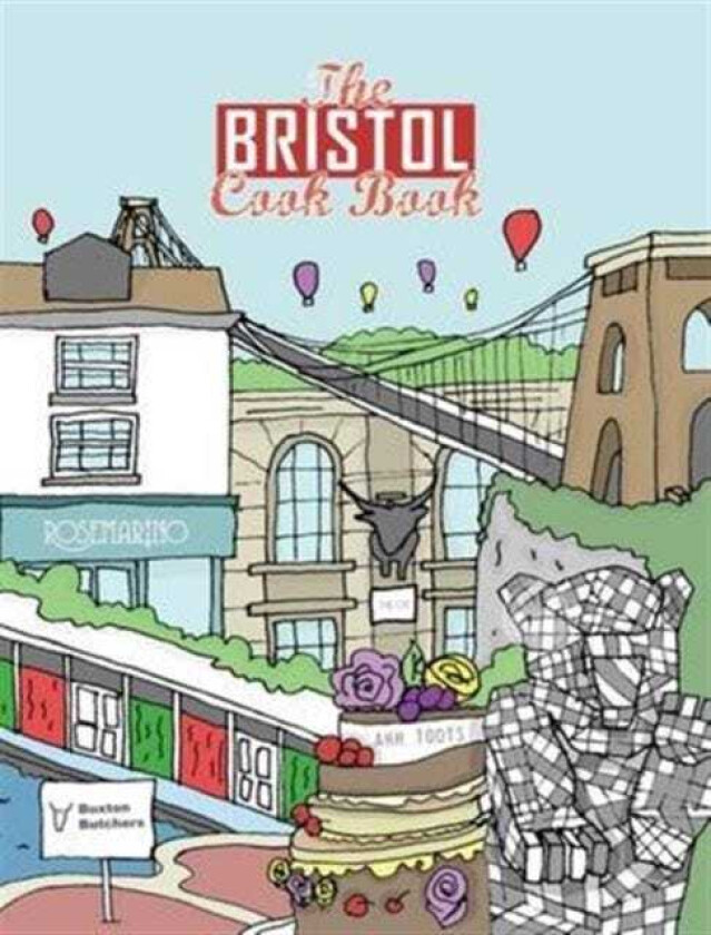 The Bristol Cook Book A Celebration of the Amazing Food and Drink on Our Doorstep